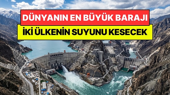 Dünyanın En Büyük Barajını Yapmak İçin İki Komşu Ülkenin Suyunu Kesecekler