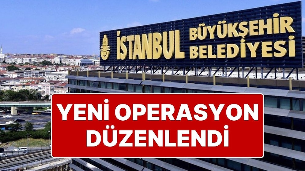 İstanbul Büyükşehir Belediyesi’ne Yeni Operasyon: 30 Kişiye Gözaltı!