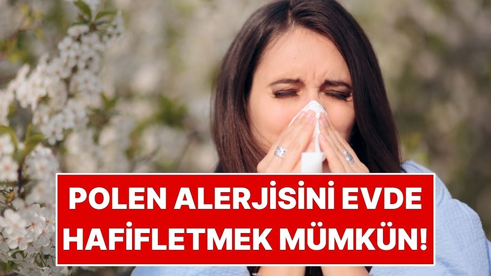 Polen ve Toz Alerjisini Evdeki Yöntemlerle Hafifletmek Mümkün!