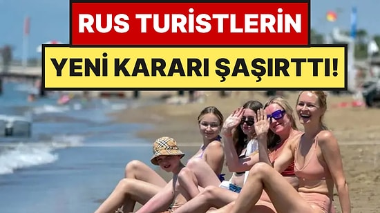 Rus Turistlerin Türkiye’deki Yeni Tercihi Dikkat Çekti