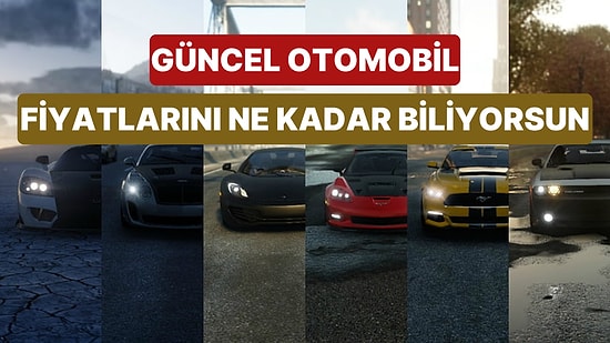 Güncel Otomobil Fiyatlarını Ne Kadar İyi Biliyorsun?