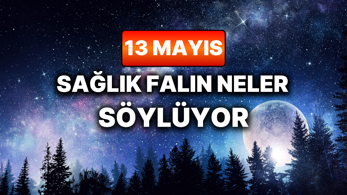 Günlük Sağlık Burç Yorumuna Göre 13 Mayıs Çarşamba Günün Nasıl Geçecek?