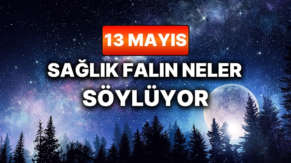 Günlük Sağlık Burç Yorumuna Göre 13 Mayıs Çarşamba Günün Nasıl Geçecek?
