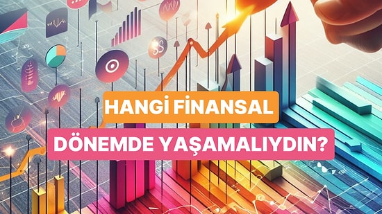 Finansal Olarak Hangi Dönemin Şartlarında Yaşamaya Uygunsun?