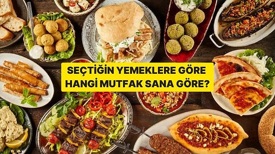 Seçtiğin Yemeklere Göre Hangi Mutfak Sana Göre?
