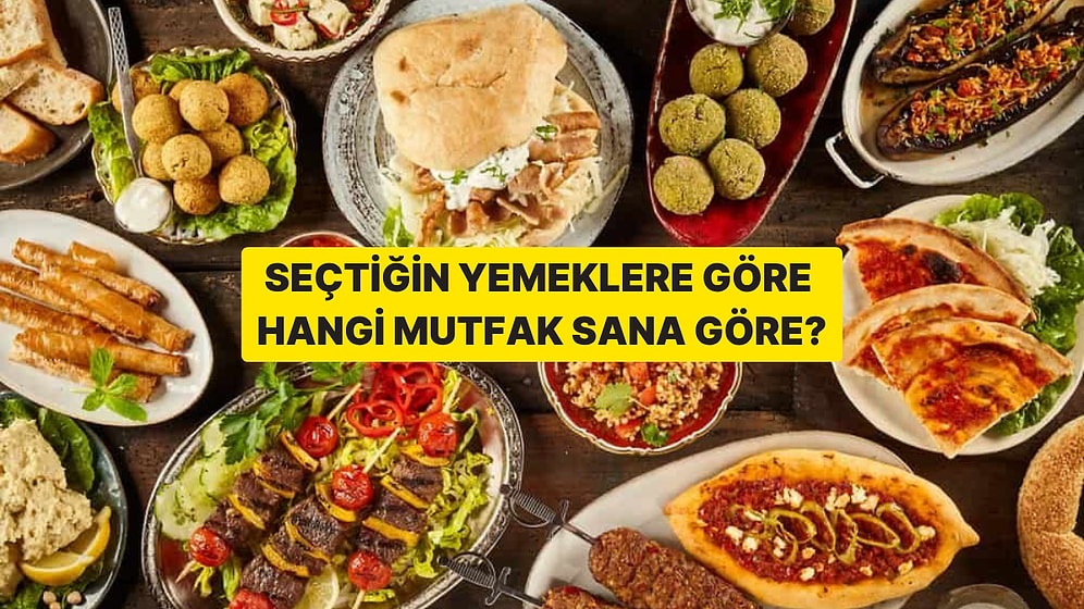 Seçtiğin Yemeklere Göre Hangi Mutfak Sana Göre?