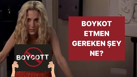 Sen Neyi Boykot Etmelisin?