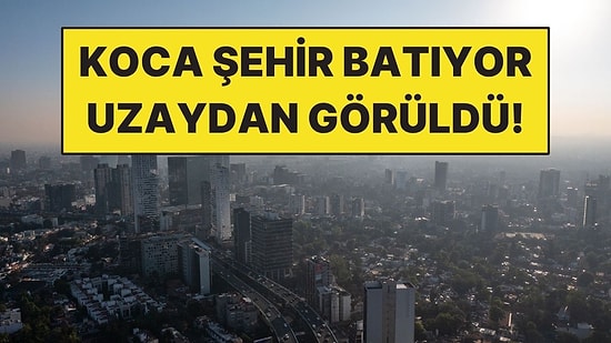 Koca Şehir Her Yıl 25 Santimetre Batıyor: Uzaydan Takibe Aldılar