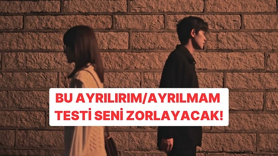 Bu Ayrılırım/Ayrılmam Testi Seni Biraz Zorlayacak!
