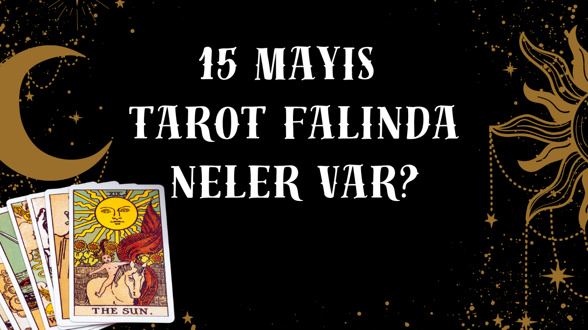 Tarot Falına Göre 15 Mayıs Cuma Günü Senin İçin Nasıl Geçecek?