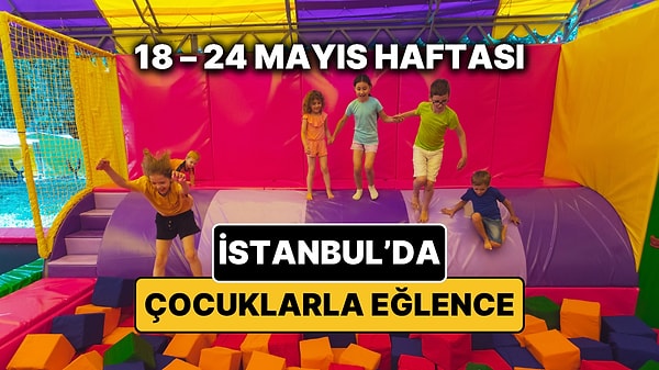 18 – 24 Mayıs İstanbul Çocuk Etkinlikleri Takvimi: 19 Mayıs Etkinlikleri Nerede? Bu Hafta Nereye Gidilir?