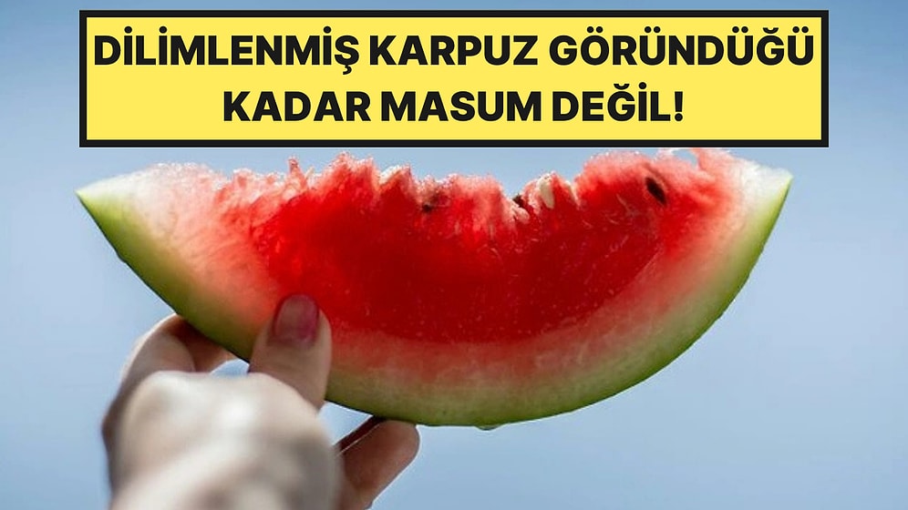 Dilimlenmiş Karpuz Alırken Bir Daha Düşünün