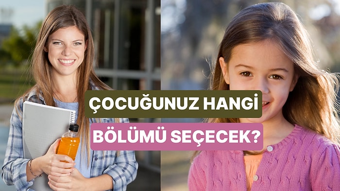 Çocuğunuzun Üniversitedeki Bölümü Ne Olacak?