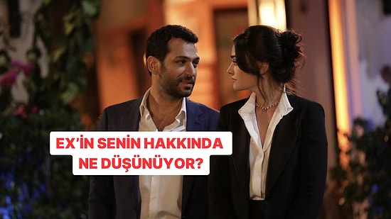 Ex’in Senin Hakkında Ne Düşünüyor?