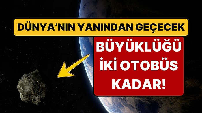 İki Otobüs Büyüklüğündeki Asteroit Dünya'ya Yaklaşıyor!