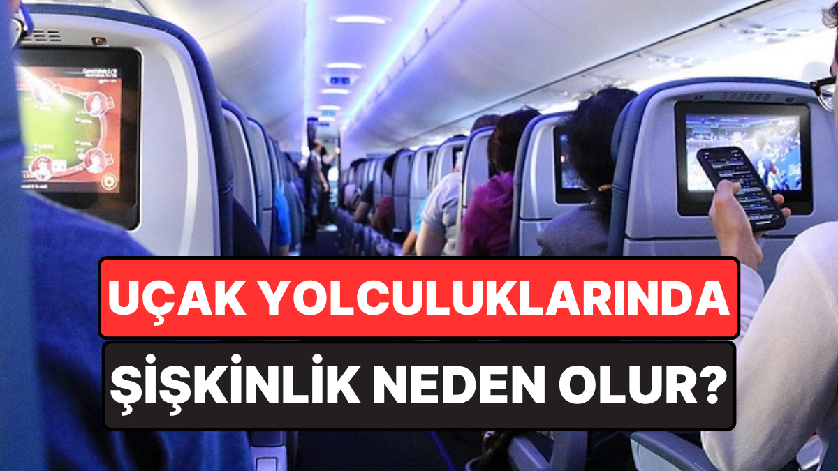 Uçakta Şişkinlik Neden Oluyor? Uzman Doktordan Şişkinliği Azaltacak 3 Öneri