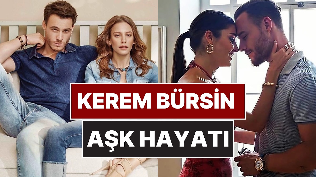 Kerem Bürsin'in Eski Sevgilileri ve Aşk Hayatı: Bi