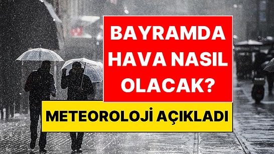 Kurban Bayramı'nda Hava Nasıl Olacak? Meteoroloji İl İl Açıkladı