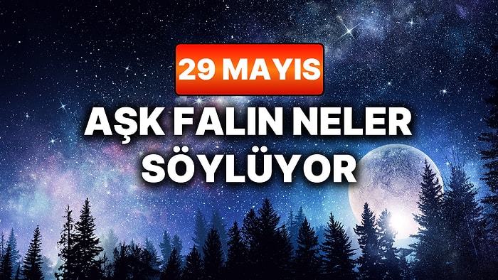 Günlük Aşk Burç Yorumuna Göre 29 Mayıs Cuma Günün Nasıl Geçecek?