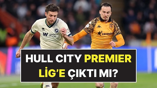 Hull City Premier Lig’e Çıktı mı? Premier Lig’e Yükselen Ne Kadar Kazanacak?