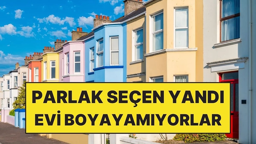 Parlak Renk Seçen Yandı! Evlerini İstedikleri Renge Boyayamıyorlar