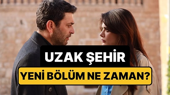 Uzak Şehir Bu Akşam Var mı, Yok mu? Uzak Şehir Neden Yok, Yeni Bölüm Ne Zaman?