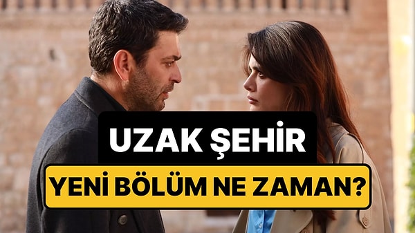 Uzak Şehir Bu Akşam Var mı, Yok mu? Uzak Şehir Neden Yok, Yeni Bölüm Ne Zaman?