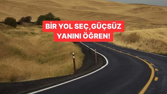 Bir Yol Seç, Güçsüz Yanını Öğren!