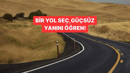 Bir Yol Seç, Güçsüz Yanını Öğren!