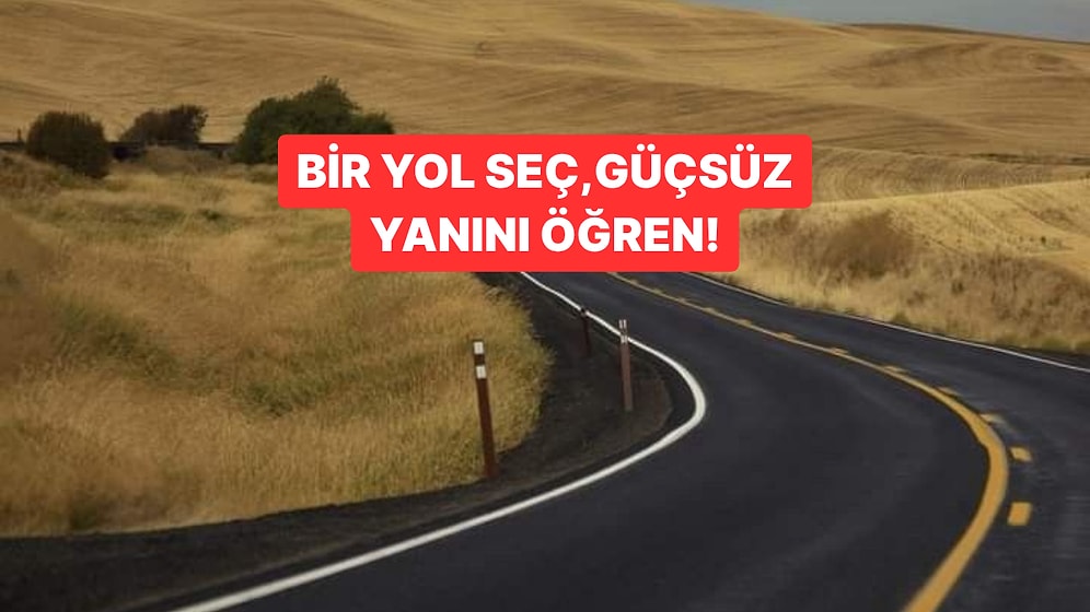 Bir Yol Seç, Güçsüz Yanını Öğren!