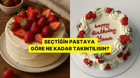 Seçtiğin Pastaya Göre Ne Kadar Takıntılısın?