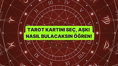 Tarot Kartını Seç, Aşkı Nasıl Bulacağını Söyleyelim!