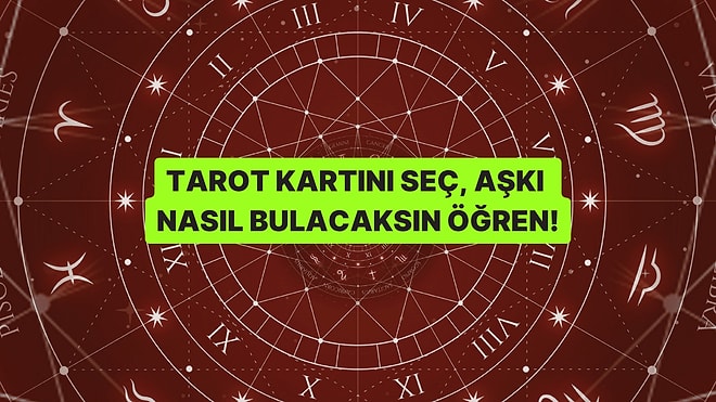 Tarot Kartını Seç, Aşkı Nasıl Bulacağını Söyleyelim!