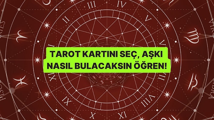 Tarot Kartını Seç, Aşkı Nasıl Bulacağını Söyleyelim!