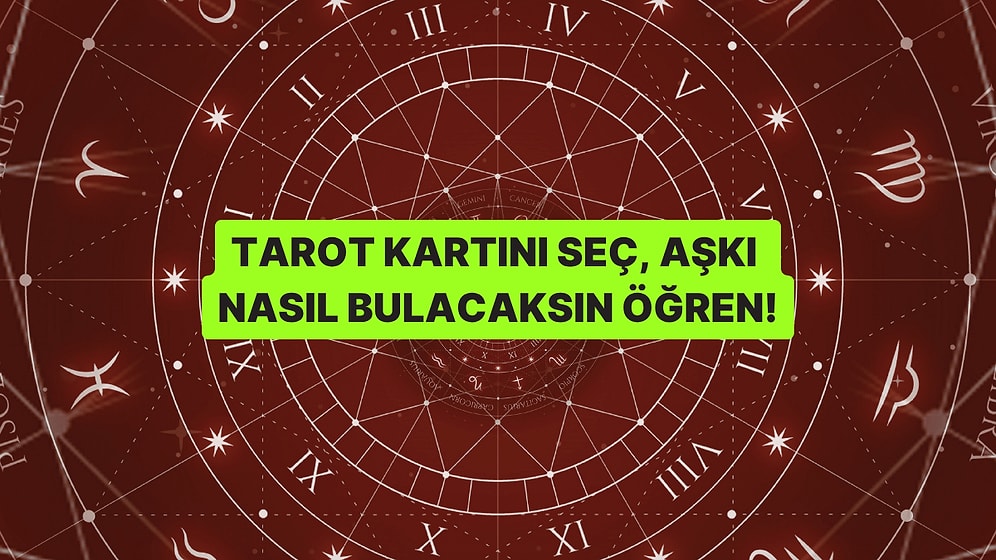 Tarot Kartını Seç, Aşkı Nasıl Bulacağını Söyleyelim!