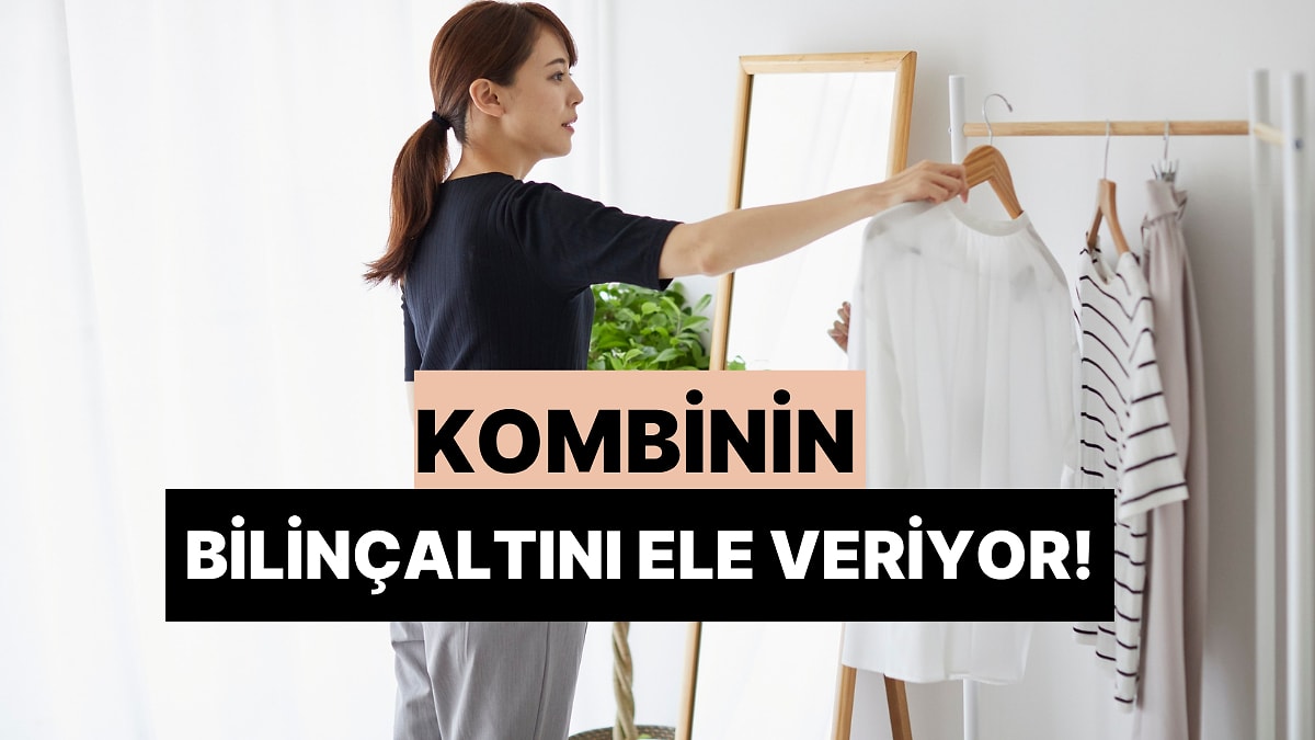 Bize Bir Kombin Yap, Bilinçaltını Analiz Edelim!