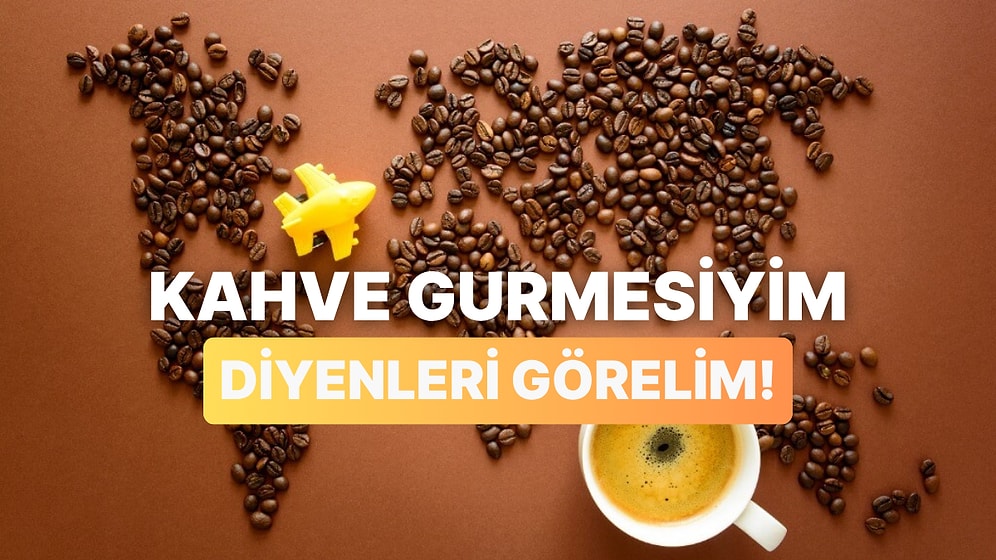 Bu Kahve Çeşitlerinin Hangi Ülkeye Ait Olduğunu Bulabilecek misin?