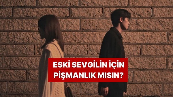 Sen Eski Sevgilinin "En Büyük Pişmanlığı" mısın?