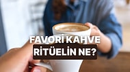 Favori Kahve İçme Ritüelini Buluyoruz!