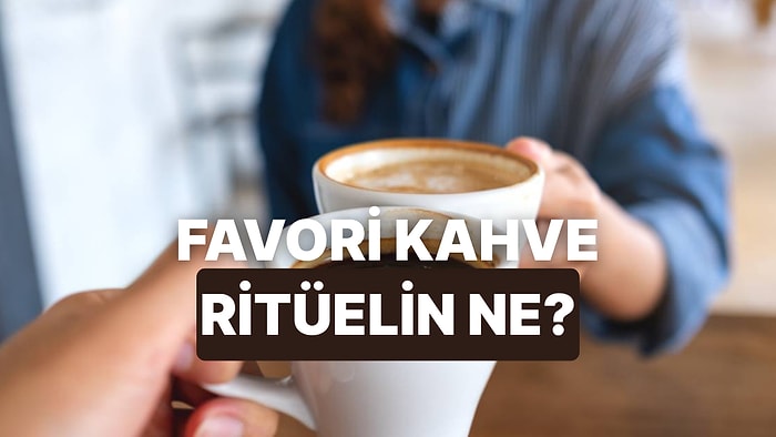 Favori Kahve İçme Ritüelini Buluyoruz!