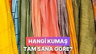 Hangi Kumaş Türü Tam Senlik?