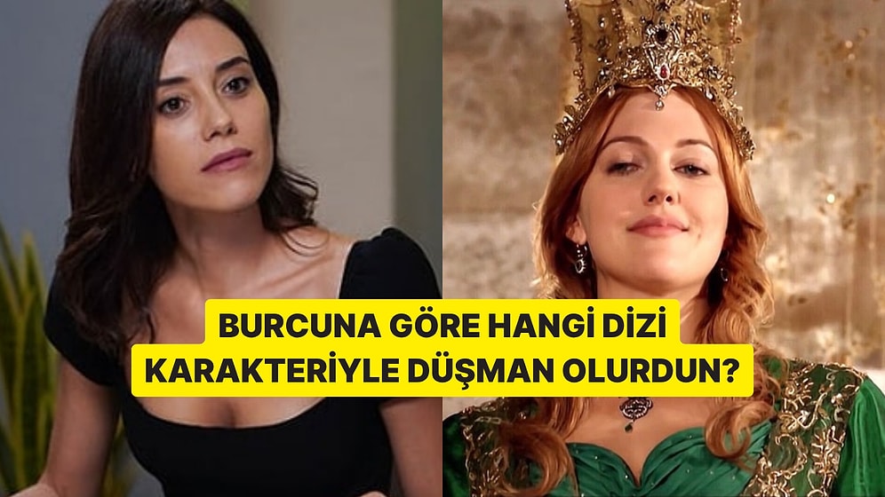 Burcuna Göre Hangi Dizi Karakteriyle Düşman Olurdun?