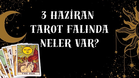 Tarot Falına Göre 3 Haziran Çarşamba Günü Senin İçin Nasıl Geçecek?