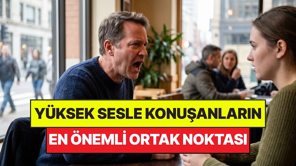 Psikologlar Açıkladı: Sürekli Yüksek Sesle Konuşan İnsanların Ortak Noktası Belli Oldu