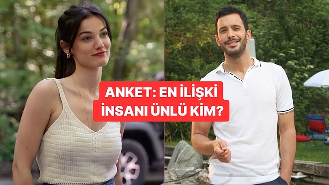Anket: En İlişki İnsanı Olan Ünlüyü Seçiyoruz!