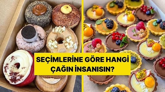 Seçtiğin Tatlılara Göre Sen Hangi Dönemin İnsanısın?