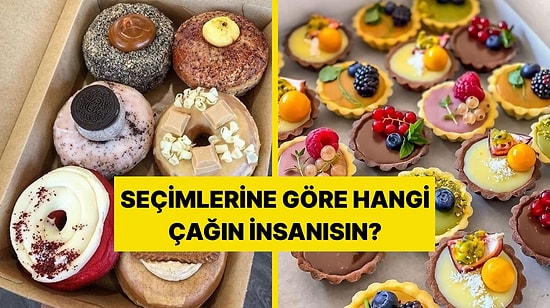 Seçtiğin Tatlılara Göre Sen Hangi Dönemin İnsanısın?