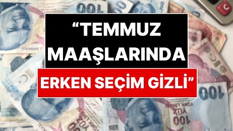 Erken Seçimin Şifresi Temmuz Maaşlarında mı? Emekli ve Memur İçin Kritik Hesap