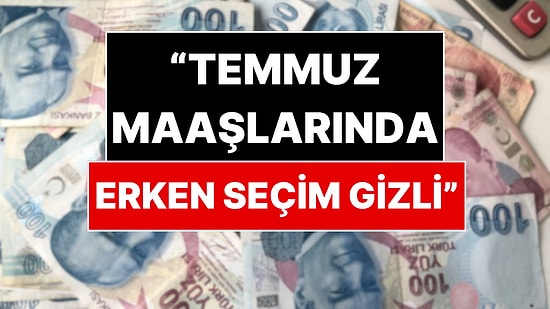 Erken Seçimin Şifresi Temmuz Maaşlarında mı? Emekli ve Memur İçin Kritik Hesap