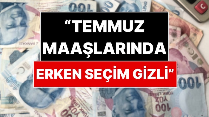 Erken Seçimin Şifresi Temmuz Maaşlarında mı? Emekli ve Memur İçin Kritik Hesap